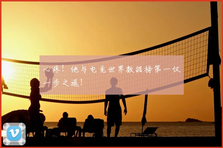 心疼！他与电竞世界数据榜第一仅一步之遥！