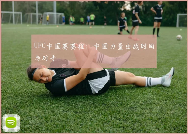 UFC中国赛赛程:中国力量出战时间与对手