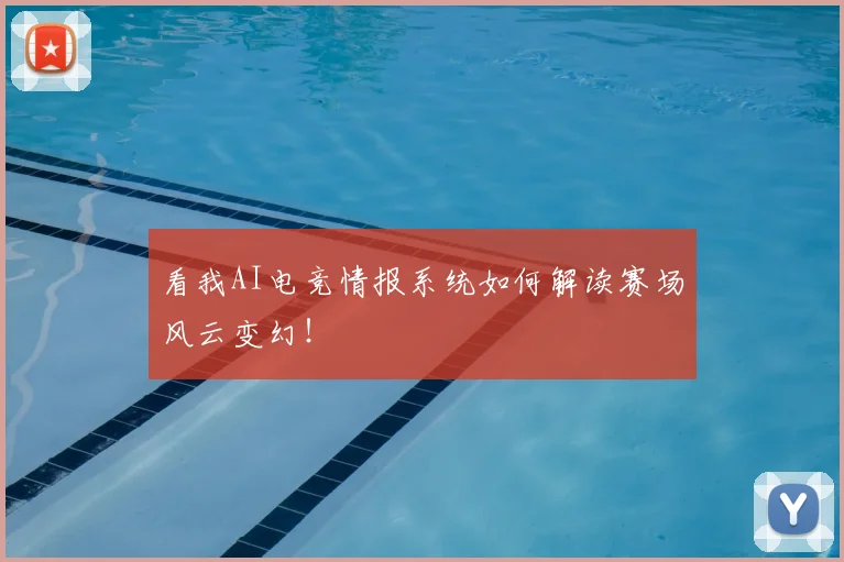 看我AI电竞情报系统如何解读赛场风云变幻！