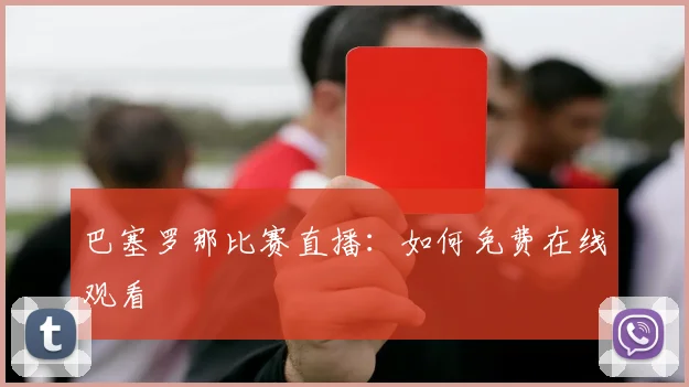巴塞罗那比赛直播:如何免费在线观看