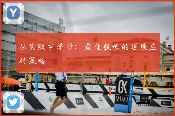 从失败中学习:最佳教练的逆境应对策略