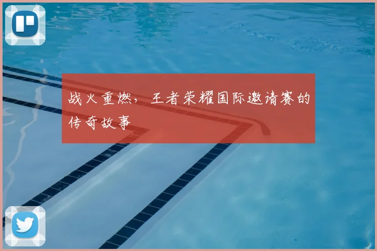 战火重燃,王者荣耀国际邀请赛的传奇故事