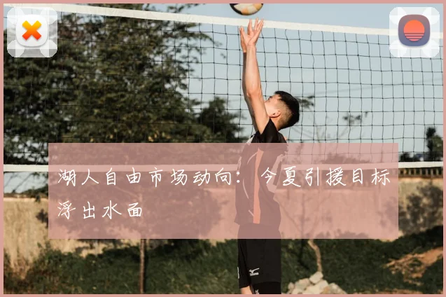 湖人自由市场动向：今夏引援目标浮出水面