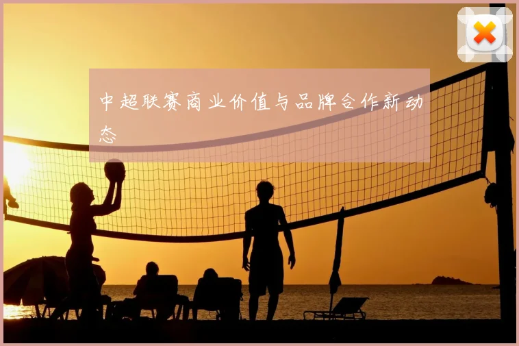 中超联赛商业价值与品牌合作新动态