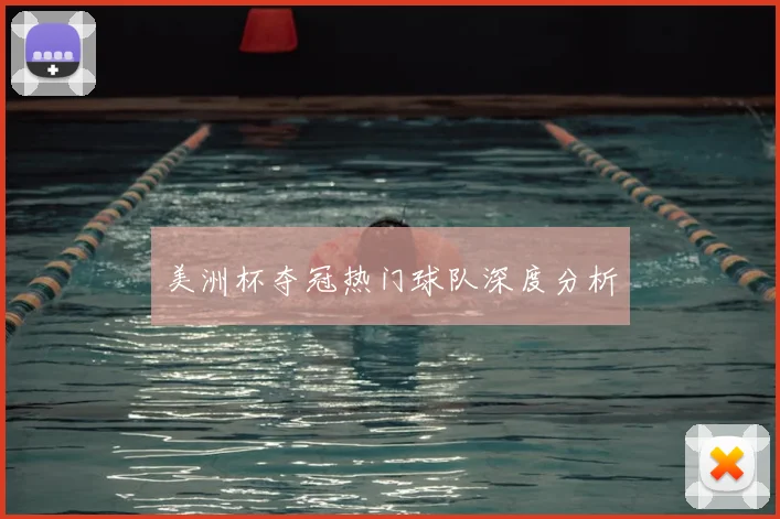 美洲杯夺冠热门球队深度分析