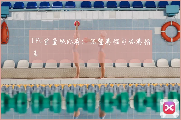 UFC重量级比赛：完整赛程与观赛指南