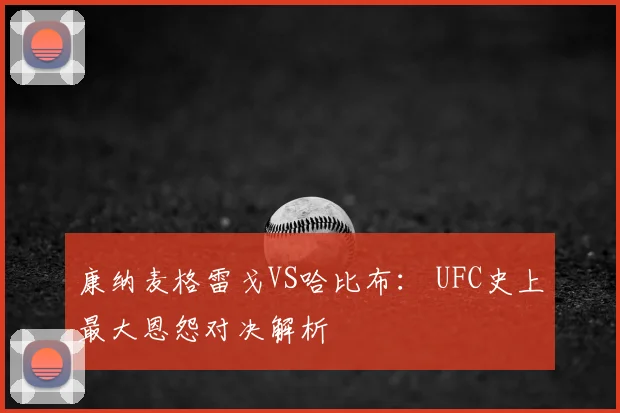 康纳麦格雷戈VS哈比布: UFC史上最大恩怨对决解析