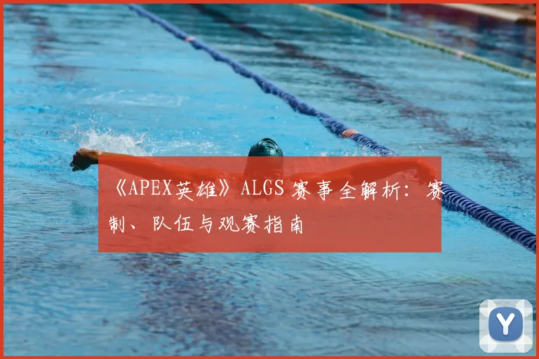 《APEX英雄》ALGS 赛事全解析：赛制、队伍与观赛指南