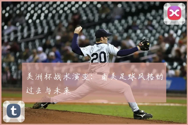 美洲杯战术演变：南美足球风格的过去与未来